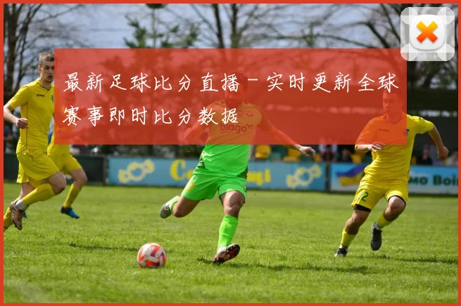 最新足球比分直播 - 实时更新全球赛事即时比分数据